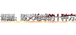 课题：毁灭地球的十种方法 (attack on titan)
