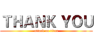 ＴＨＡＮＫ ＹＯＵ (attack on titan)
