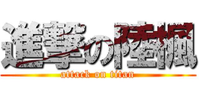 進撃の陸楓 (attack on titan)