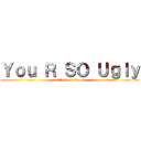 Ｙｏｕ Ｒ ＳＯ Ｕｇｌｙ (attack on titan)
