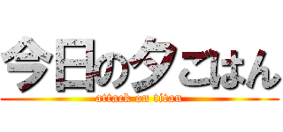 今日の夕ごはん (attack on titan)