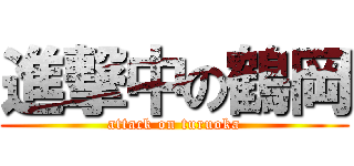 進撃中の鶴岡 (attack on turuoka)