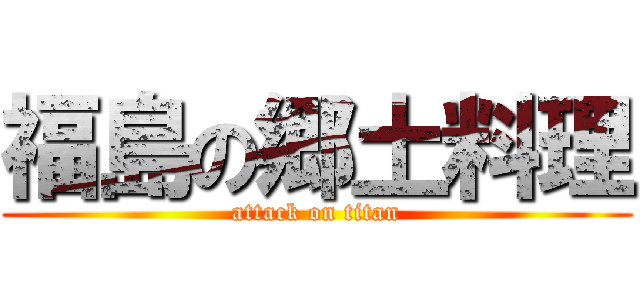 福島の郷土料理 (attack on titan)