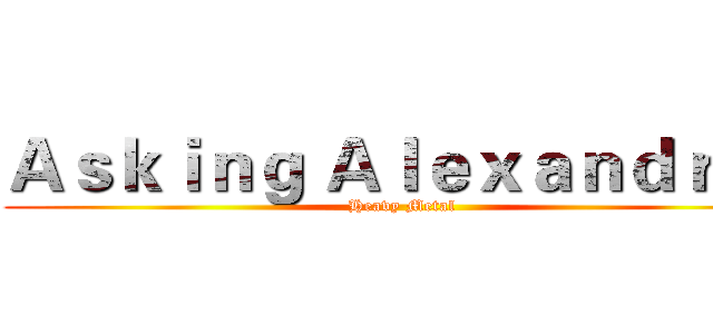 Ａｓｋｉｎｇ Ａｌｅｘａｎｄｒｉａ (Heavy Metal)