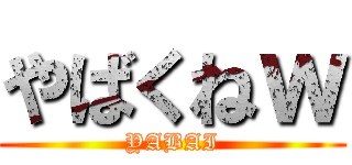 やばくねｗ (YABAI)