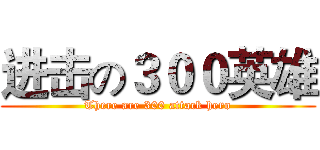 进击の３００英雄 (There are 300 attack hero)