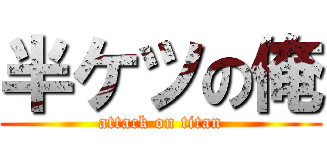 半ケツの俺 (attack on titan)