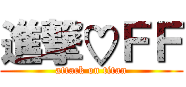 進撃♡ＦＦ (attack on titan)