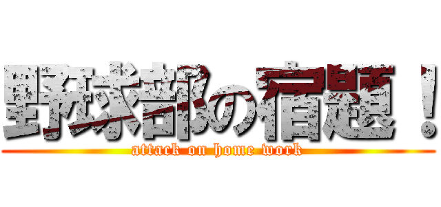 野球部の宿題！ (attack on home work)