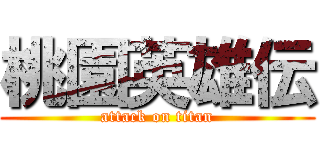 桃園英雄伝 (attack on titan)