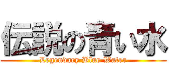 伝説の青い水 (Legendary Blue Water)