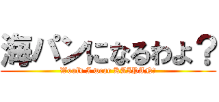 海パンになるわよ？ (Would I wear KAIPAN?)