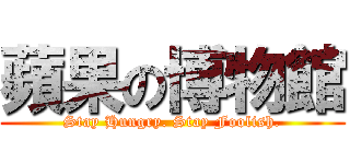 蘋果の博物館 (Stay Hungry. Stay Foolish.)