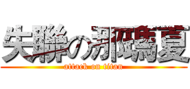 失聯の那瑪夏 (attack on titan)