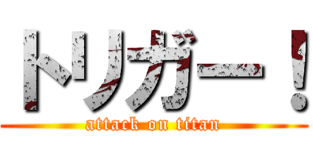 トリガー！ (attack on titan)