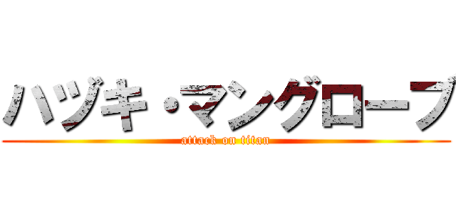 ハヅキ・マングローブ (attack on titan)