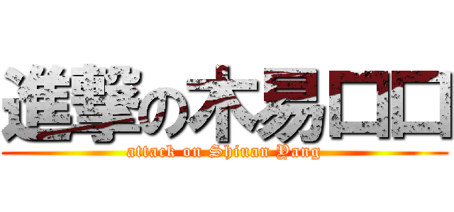 進撃の木易口口 (attack on Shiuan Yang)