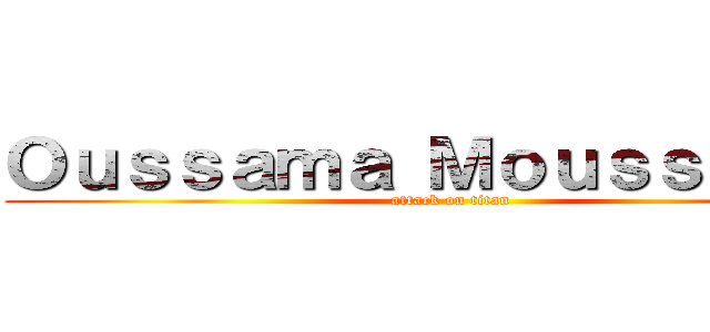 Ｏｕｓｓａｍａ Ｍｏｕｓｓａｏｕｉ (attack on titan)