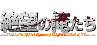 絶望の俺たち (LETS PLAY     MINECRAFT )
