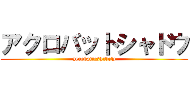 アクロバットシャドウ (aerobaticshadow)