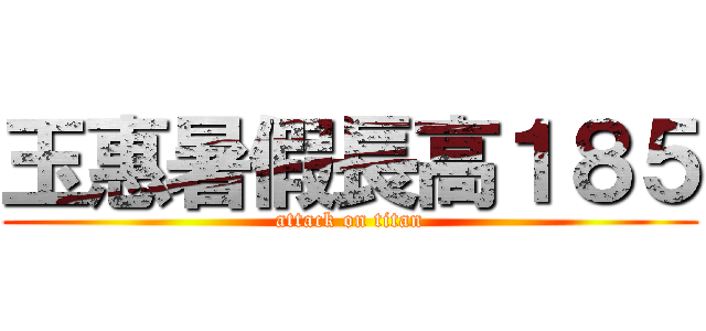 玉惠暑假長高１８５ (attack on titan)