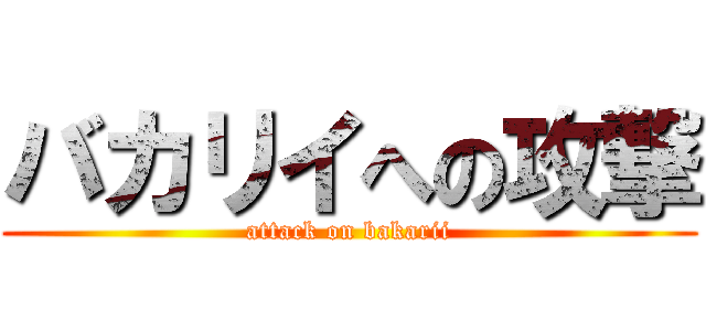 バカリイへの攻撃 (attack on bakarii)