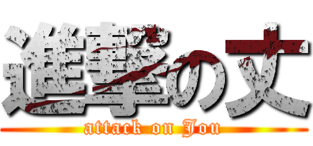 進撃の丈 (attack on Jou)
