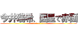 今井瑞希、図星で赤面 (attack on titan)