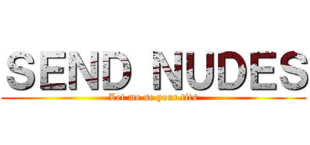 ＳＥＮＤ ＮＵＤＥＳ (Let me se your tits)