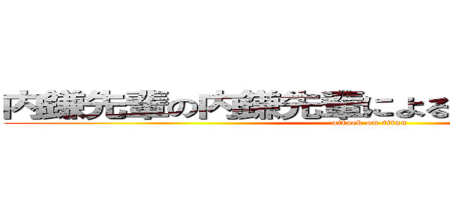 内鎌先輩の内鎌先輩による内鎌先輩のための (attack on titan)