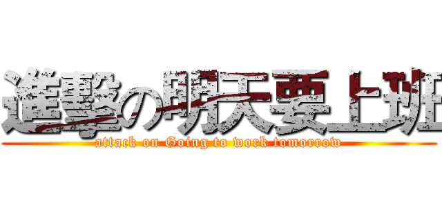 進擊の明天要上班 (attack on Going to work tomorrow)