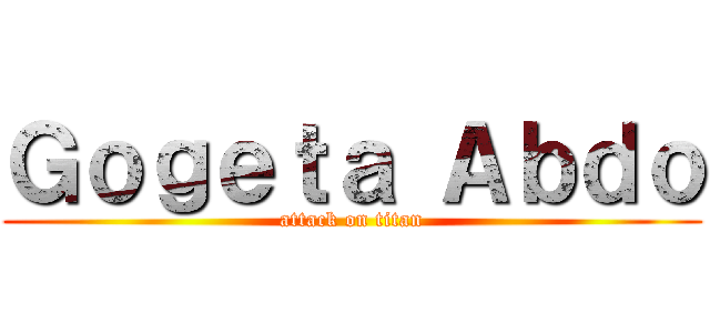 Ｇｏｇｅｔａ Ａｂｄｏ (attack on titan)