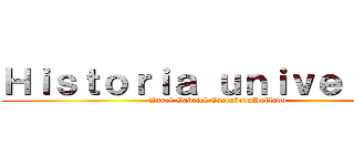 Ｈｉｓｔｏｒｉａ ｕｎｉｖｅｒｓａｌ (Angel Gabriel CastañedaDoblado)