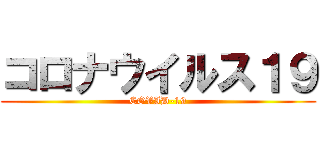 コロナウイルス１９ (COVID-19)