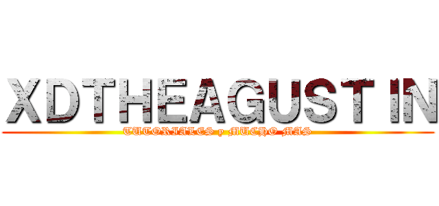 ＸＤＴＨＥＡＧＵＳＴＩＮ (TUTORIALES y MUCHO MAS)