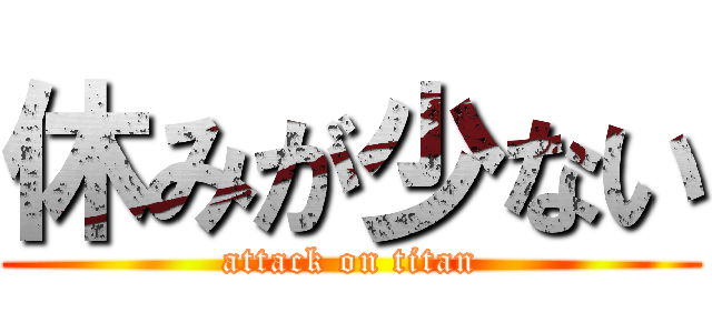 休みが少ない (attack on titan)