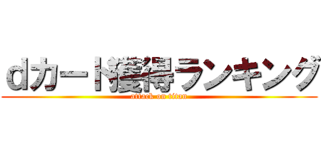 ｄカード獲得ランキング (attack on titan)