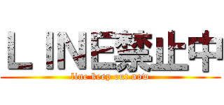 ＬＩＮＥ禁止中 (line keep out now)