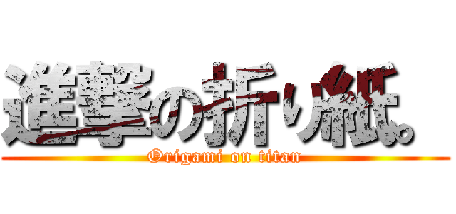 進撃の折り紙。 (Origami on titan)