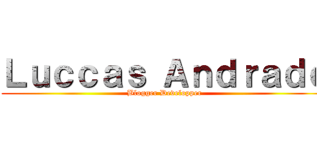Ｌｕｃｃａｓ Ａｎｄｒａｄｅ (Blogger Developper)