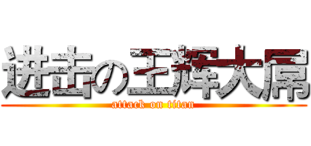 进击の王辉大屌 (attack on titan)