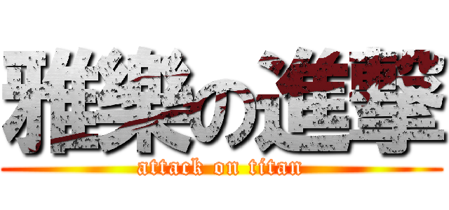雅樂の進撃 (attack on titan)