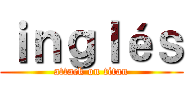 ｉｎｇｌéｓ (attack on titan)