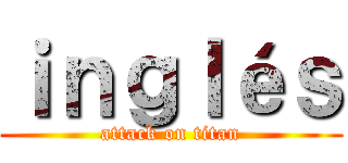 ｉｎｇｌéｓ (attack on titan)