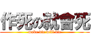 作死の就會死 (make die will die)