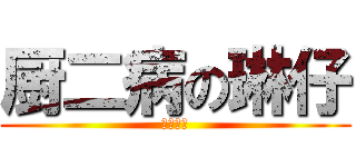 厨二病の琳仔 (无药可治)