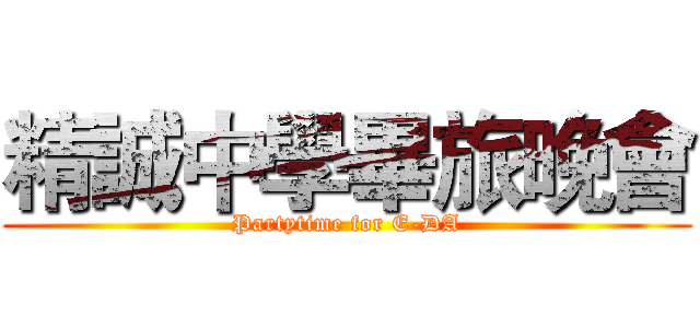 精誠中學畢旅晚會 (Partytime for E-DA)