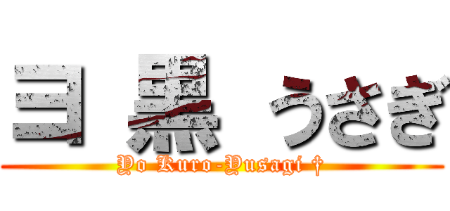 ヨ 黒 うさぎ (Yo Kuro-Yusagi †)