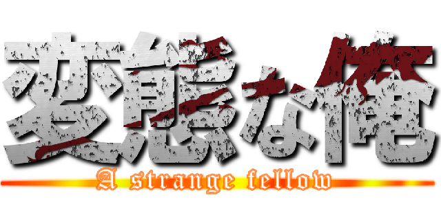 変態な俺 (A strange fellow)