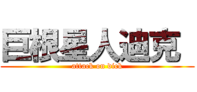 巨根星人迪克  (attack on dick)